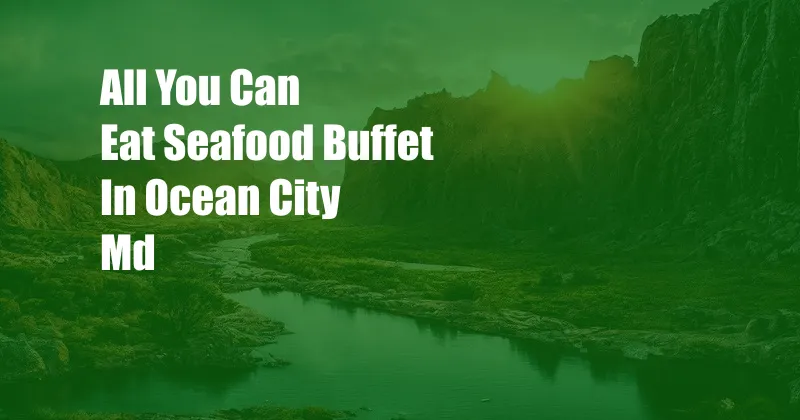 All You Can Eat Seafood Buffet In Ocean City Md