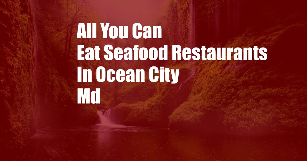 All You Can Eat Seafood Restaurants In Ocean City Md