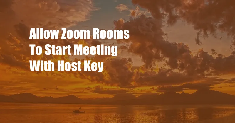 Allow Zoom Rooms To Start Meeting With Host Key