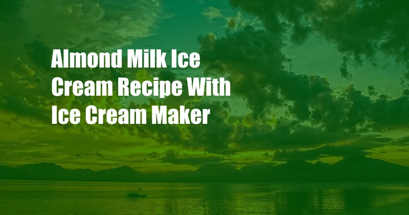 Almond Milk Ice Cream Recipe With Ice Cream Maker