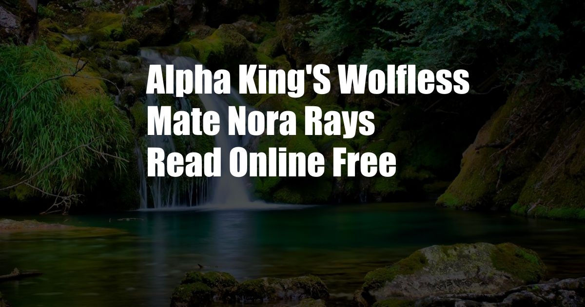 Alpha King'S Wolfless Mate Nora Rays Read Online Free