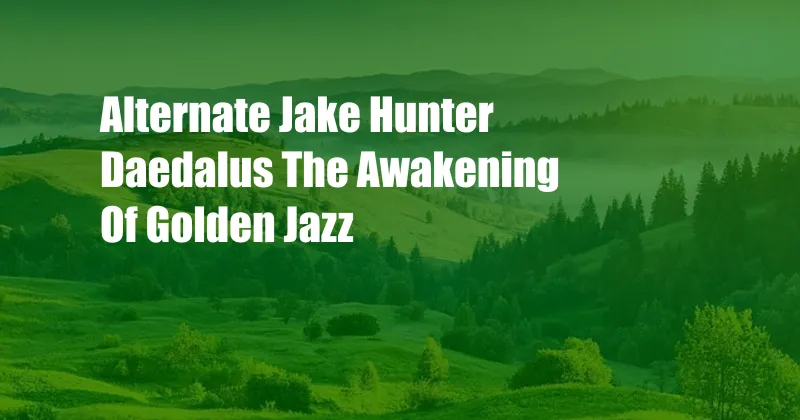 Alternate Jake Hunter Daedalus The Awakening Of Golden Jazz