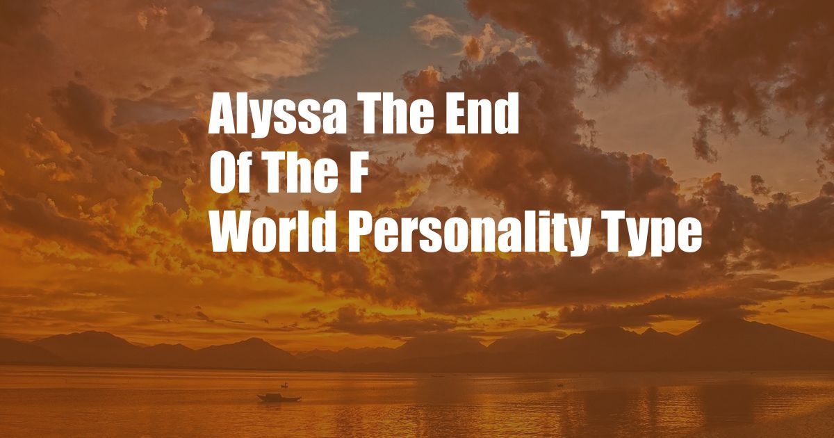 Alyssa The End Of The F World Personality Type