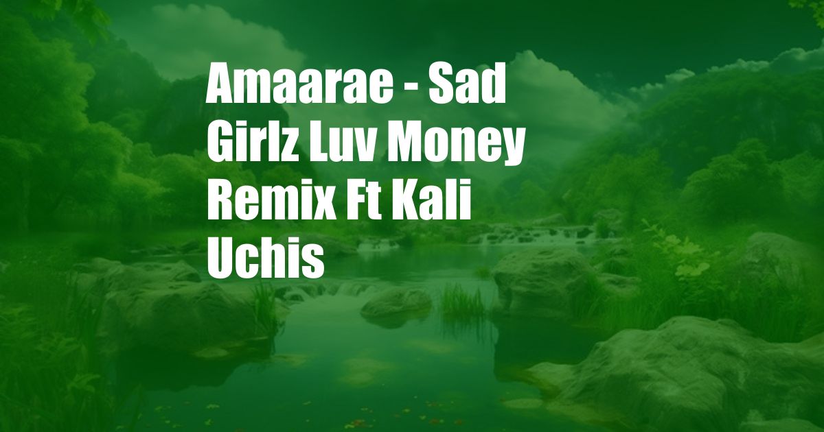 Amaarae - Sad Girlz Luv Money Remix Ft Kali Uchis