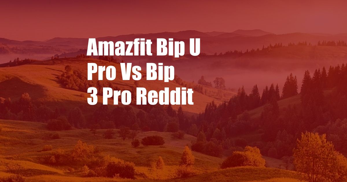 Amazfit Bip U Pro Vs Bip 3 Pro Reddit