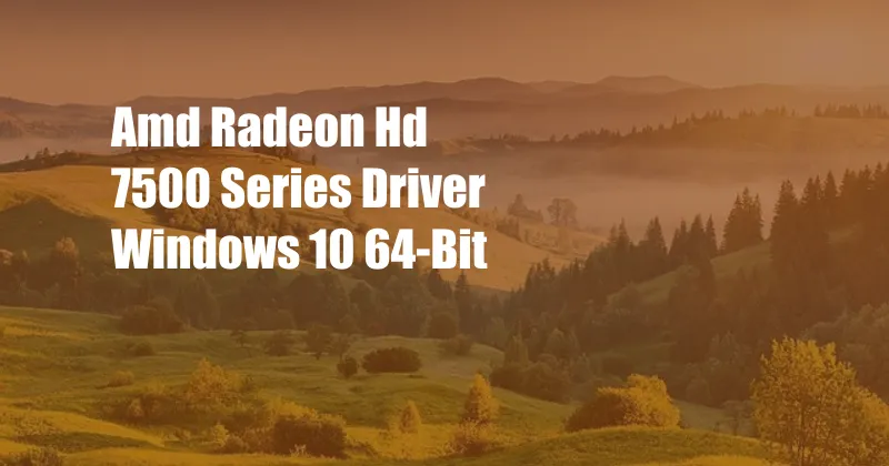 Amd Radeon Hd 7500 Series Driver Windows 10 64-Bit