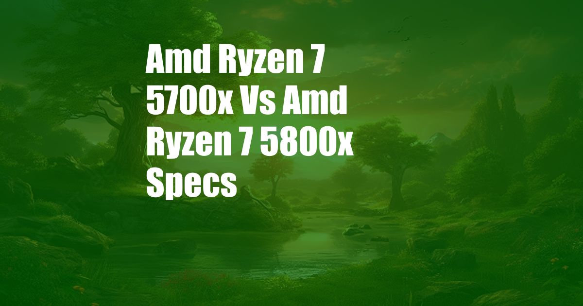 Amd Ryzen 7 5700x Vs Amd Ryzen 7 5800x Specs