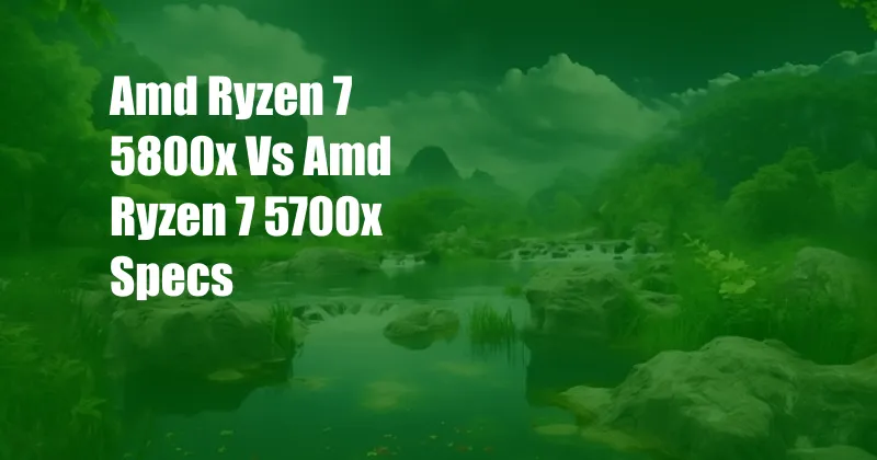 Amd Ryzen 7 5800x Vs Amd Ryzen 7 5700x Specs