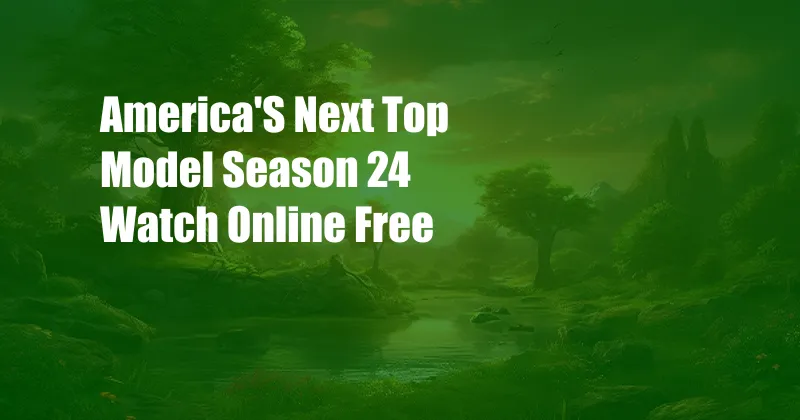 America'S Next Top Model Season 24 Watch Online Free