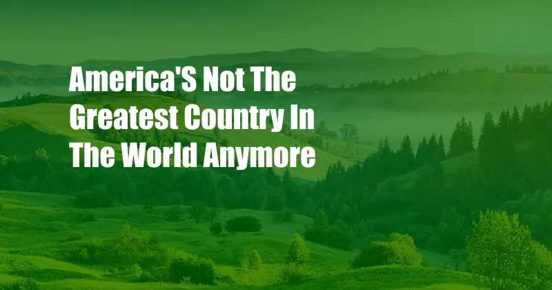 America'S Not The Greatest Country In The World Anymore