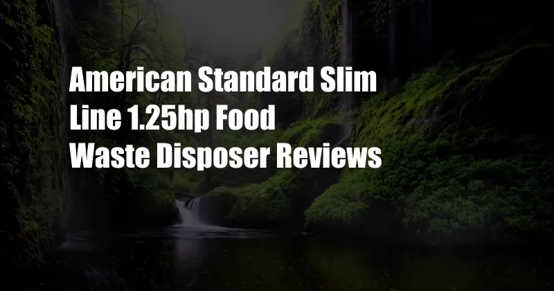 American Standard Slim Line 1.25hp Food Waste Disposer Reviews