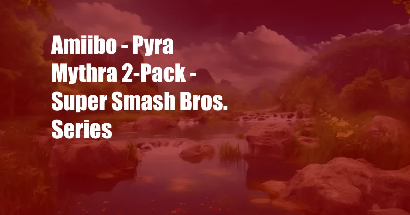 Amiibo - Pyra Mythra 2-Pack - Super Smash Bros. Series