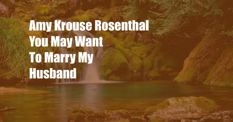 Amy Krouse Rosenthal You May Want To Marry My Husband