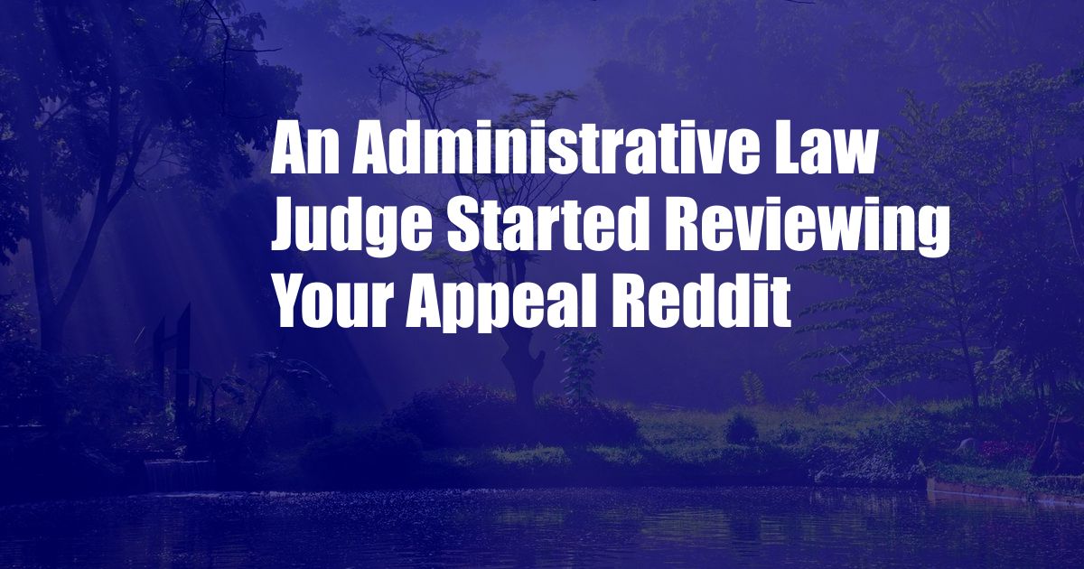 An Administrative Law Judge Started Reviewing Your Appeal Reddit