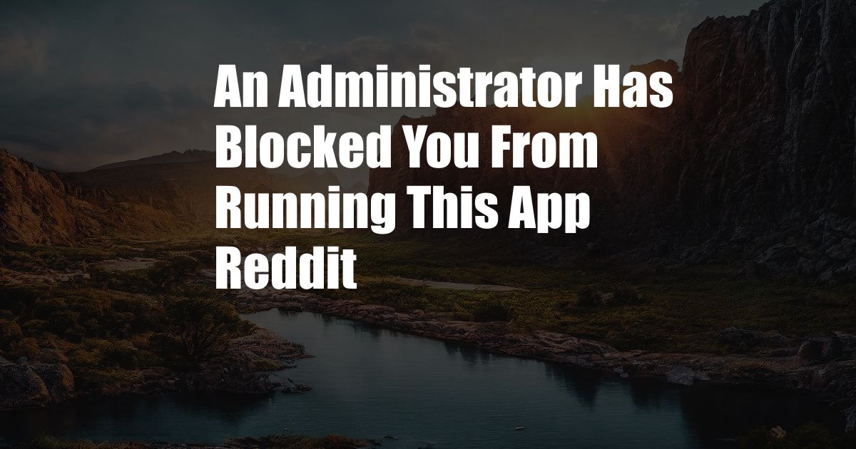 An Administrator Has Blocked You From Running This App Reddit
