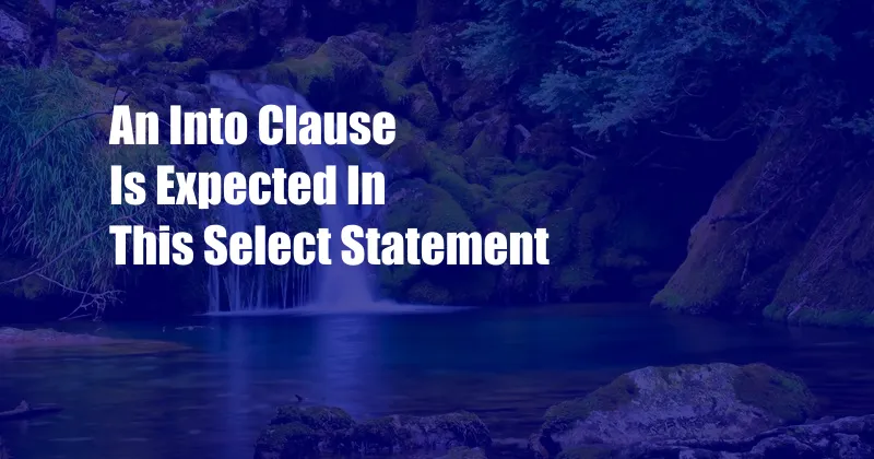 An Into Clause Is Expected In This Select Statement