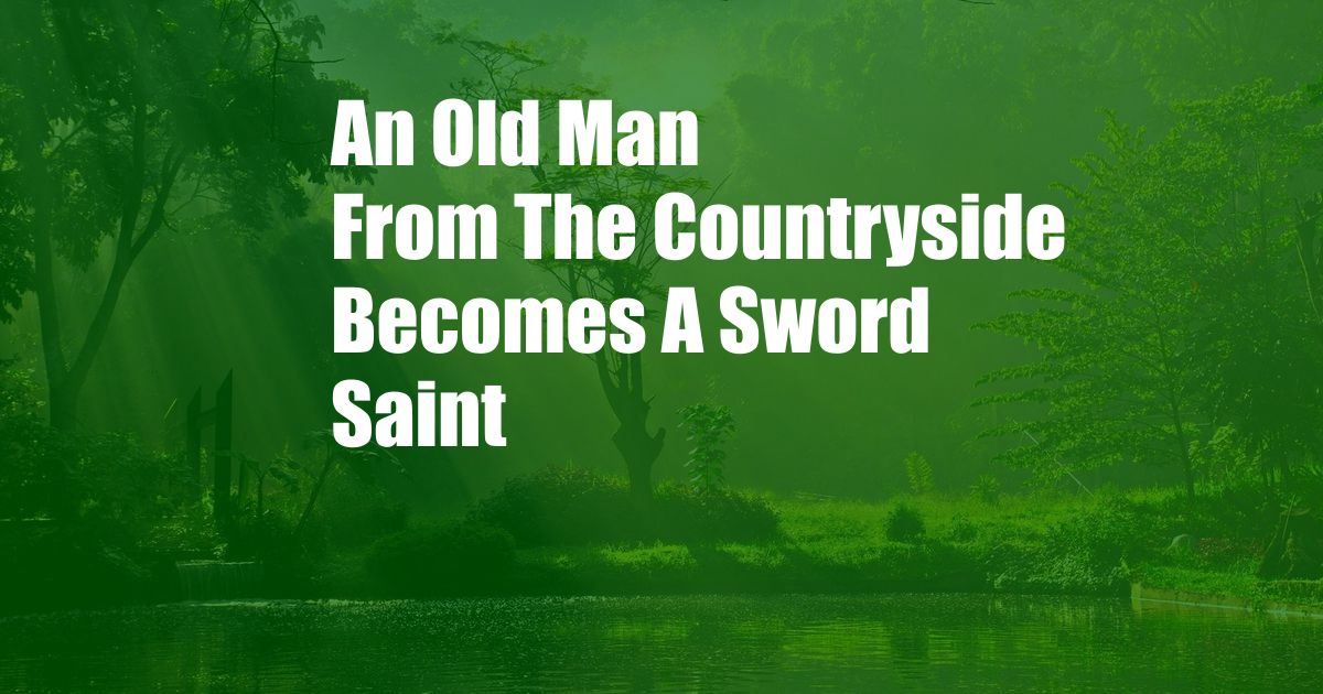 An Old Man From The Countryside Becomes A Sword Saint