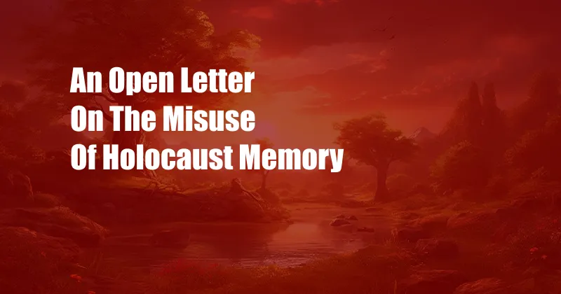 An Open Letter On The Misuse Of Holocaust Memory