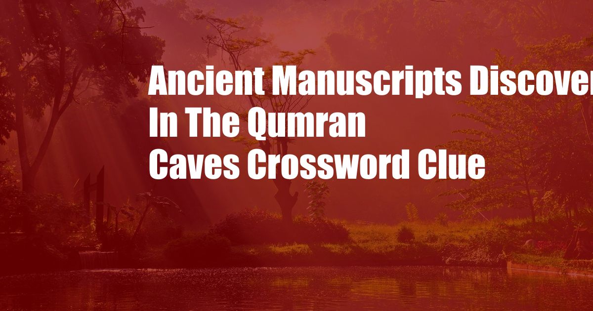 Ancient Manuscripts Discovered In The Qumran Caves Crossword Clue