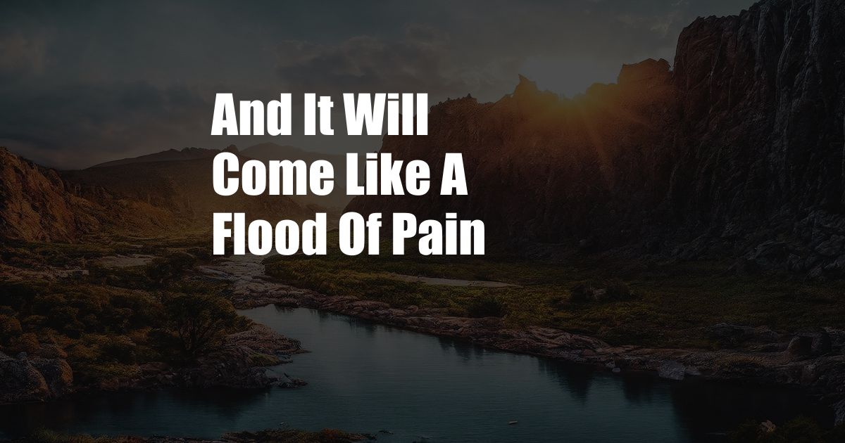 And It Will Come Like A Flood Of Pain