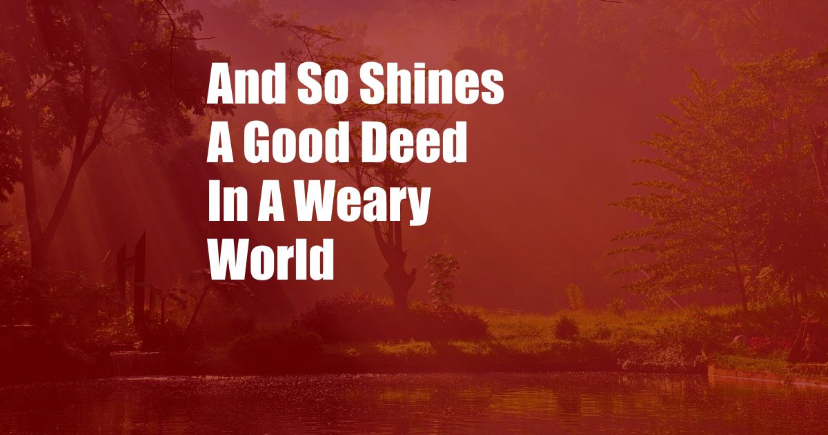 And So Shines A Good Deed In A Weary World