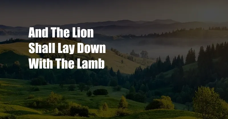 And The Lion Shall Lay Down With The Lamb