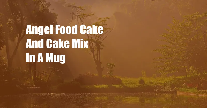 Angel Food Cake And Cake Mix In A Mug