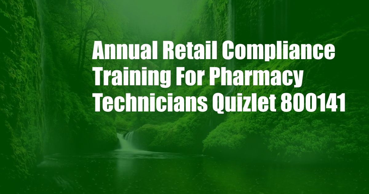 Annual Retail Compliance Training For Pharmacy Technicians Quizlet 800141