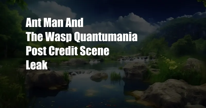 Ant Man And The Wasp Quantumania Post Credit Scene Leak