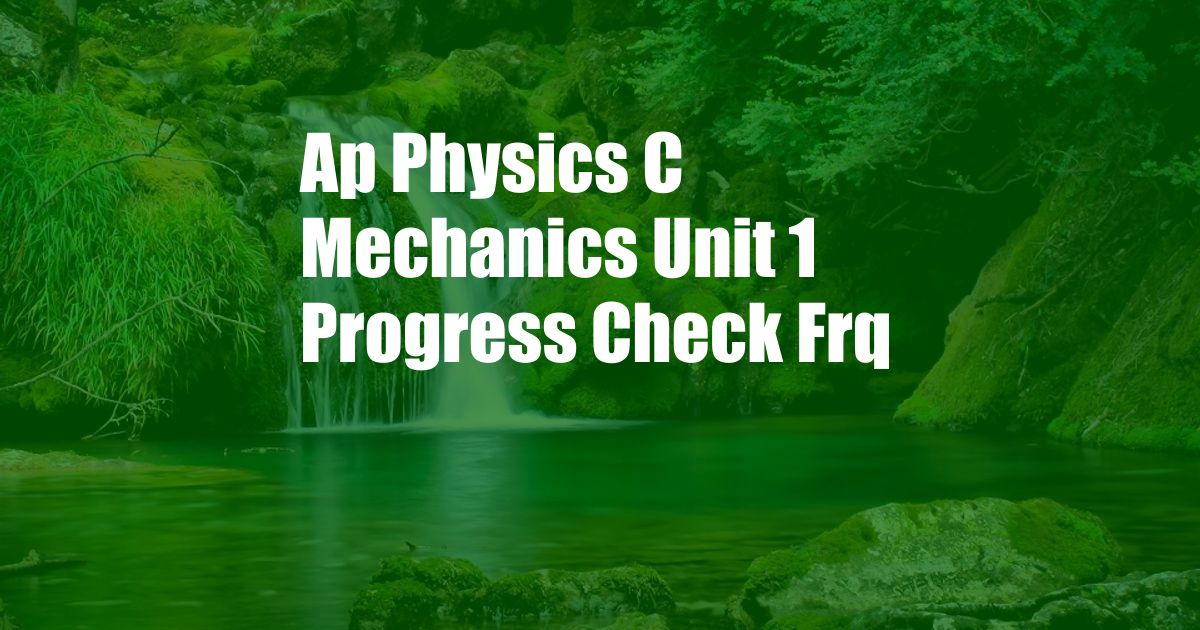 Ap Physics C Mechanics Unit 1 Progress Check Frq