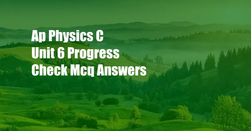 Ap Physics C Unit 6 Progress Check Mcq Answers