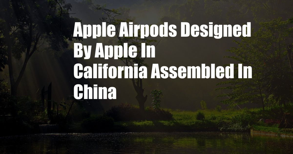 Apple Airpods Designed By Apple In California Assembled In China