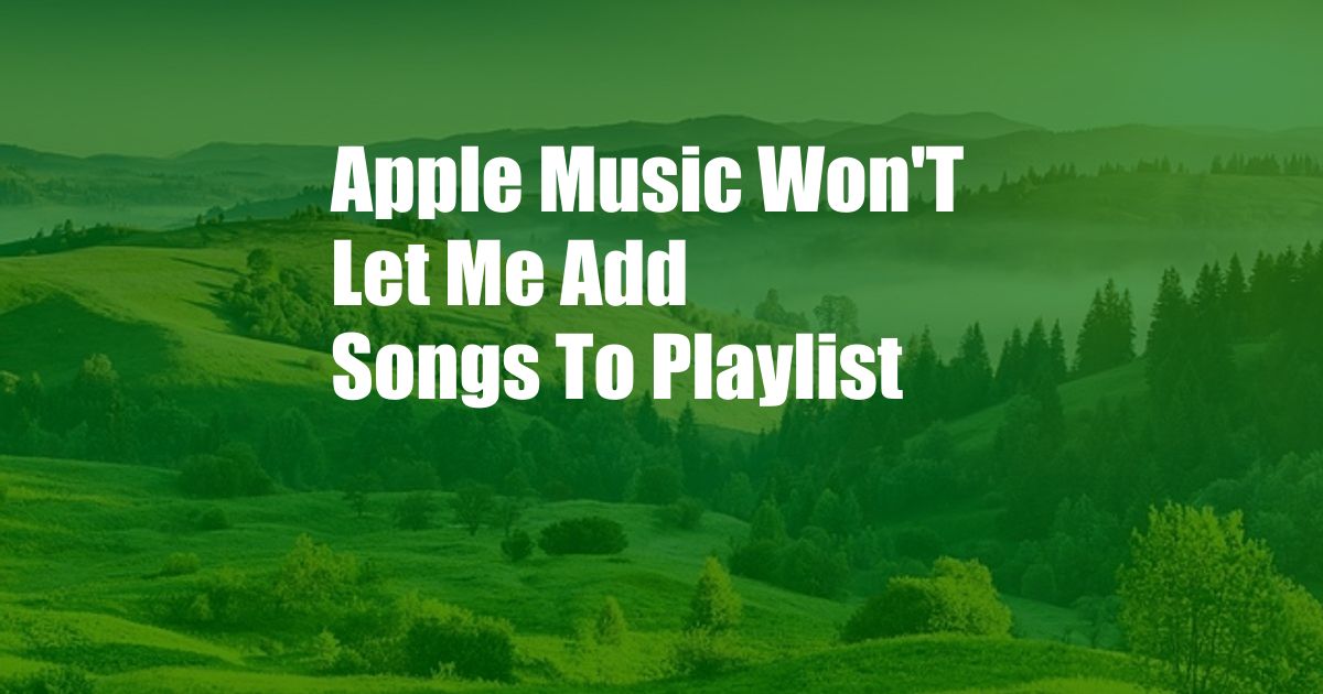 Apple Music Won'T Let Me Add Songs To Playlist