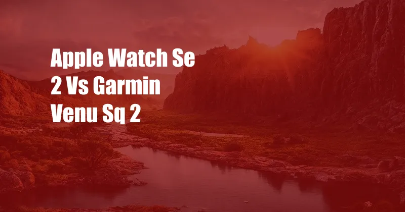 Apple Watch Se 2 Vs Garmin Venu Sq 2