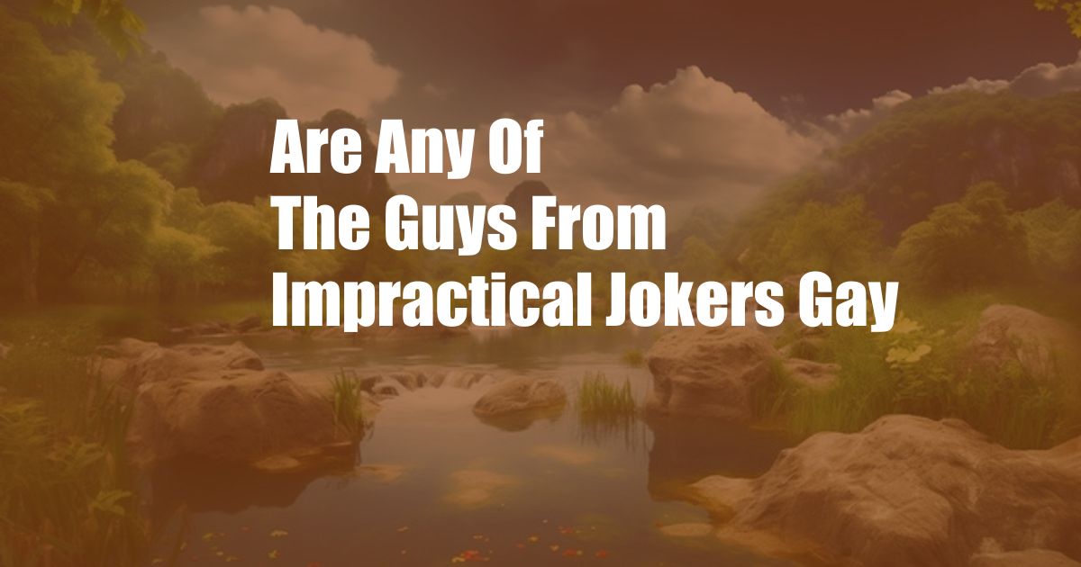 Are Any Of The Guys From Impractical Jokers Gay