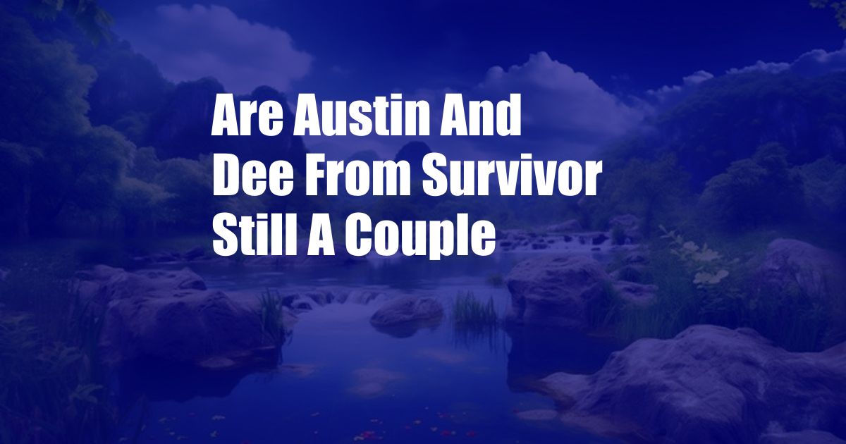 Are Austin And Dee From Survivor Still A Couple