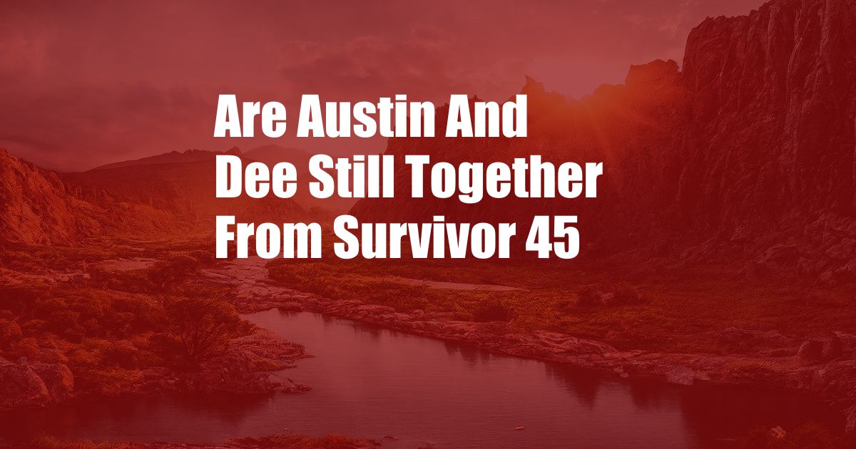 Are Austin And Dee Still Together From Survivor 45