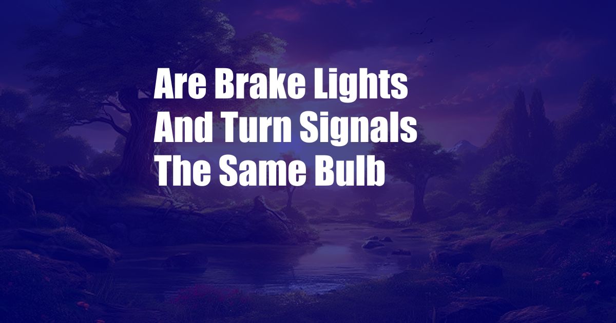 Are Brake Lights And Turn Signals The Same Bulb