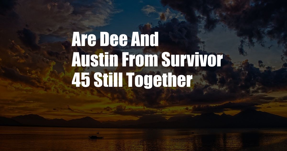 Are Dee And Austin From Survivor 45 Still Together