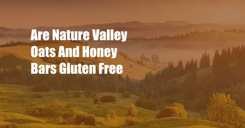 Are Nature Valley Oats And Honey Bars Gluten Free