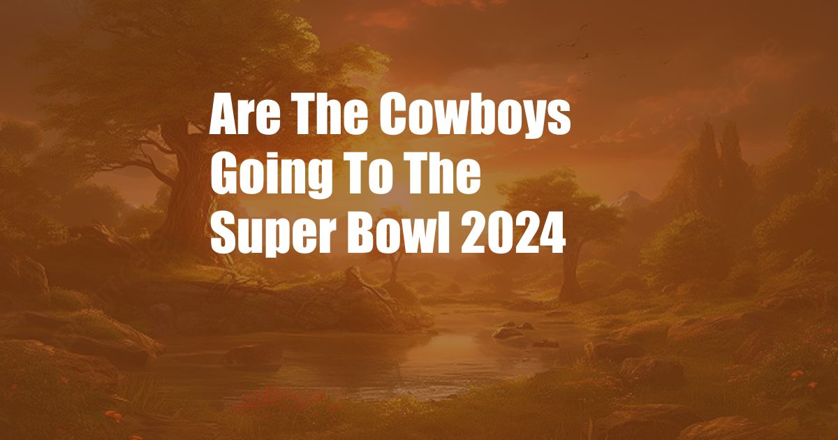 Are The Cowboys Going To The Super Bowl 2024