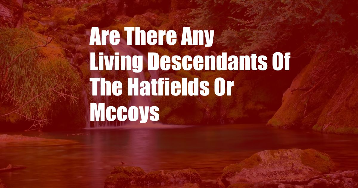 Are There Any Living Descendants Of The Hatfields Or Mccoys