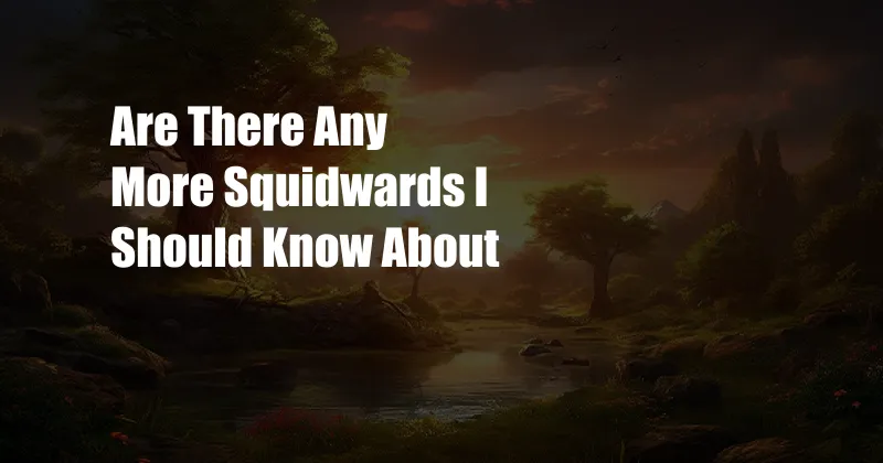 Are There Any More Squidwards I Should Know About