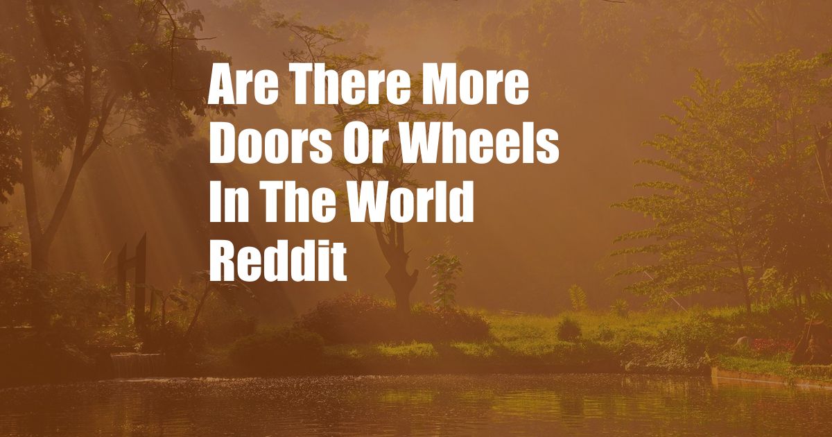 Are There More Doors Or Wheels In The World Reddit