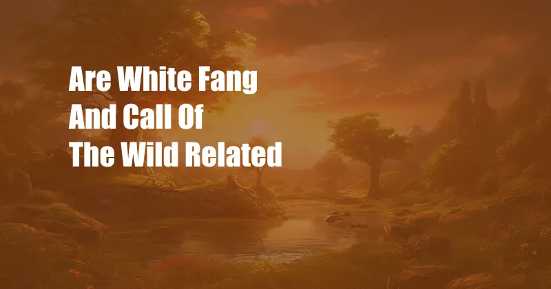 Are White Fang And Call Of The Wild Related