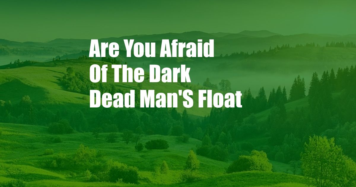 Are You Afraid Of The Dark Dead Man'S Float