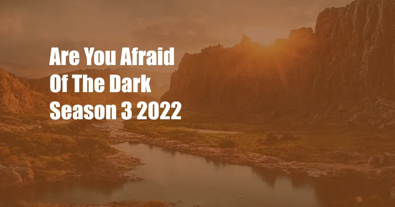 Are You Afraid Of The Dark Season 3 2022