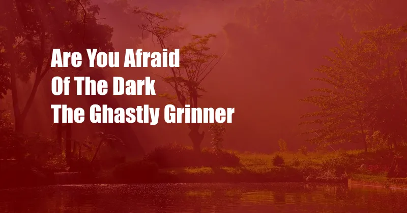 Are You Afraid Of The Dark The Ghastly Grinner