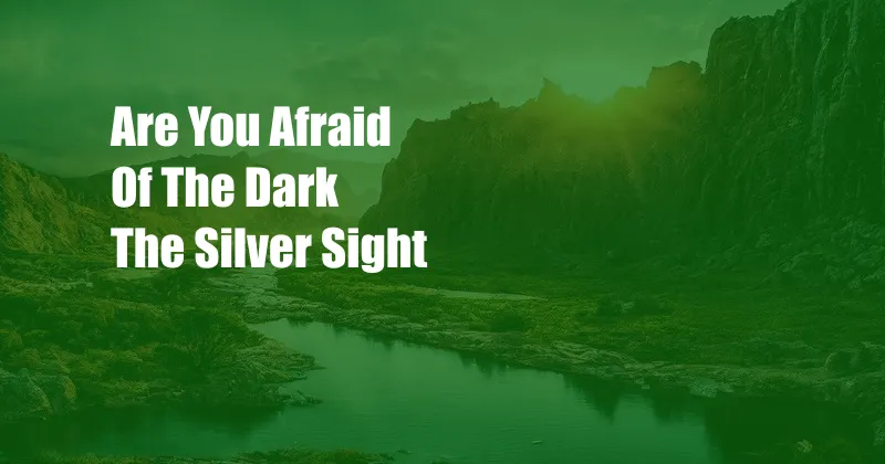 Are You Afraid Of The Dark The Silver Sight