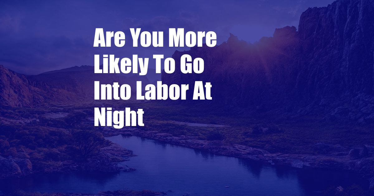 Are You More Likely To Go Into Labor At Night